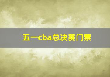 五一cba总决赛门票