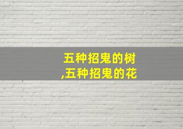 五种招鬼的树,五种招鬼的花