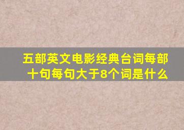 五部英文电影经典台词每部十句每句大于8个词是什么