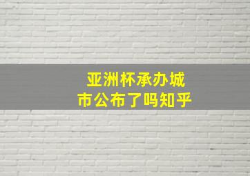 亚洲杯承办城市公布了吗知乎