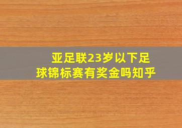 亚足联23岁以下足球锦标赛有奖金吗知乎