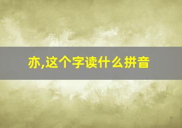 亦,这个字读什么拼音