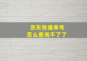 京东快递单号怎么查询不了了