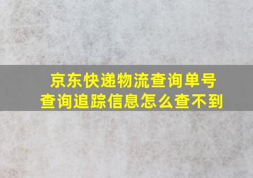 京东快递物流查询单号查询追踪信息怎么查不到