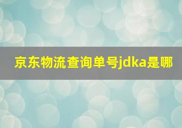 京东物流查询单号jdka是哪