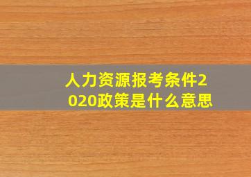 人力资源报考条件2020政策是什么意思