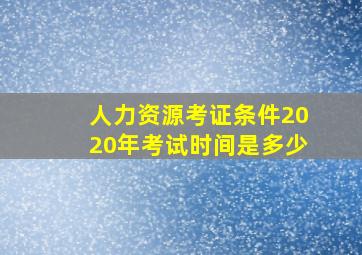 人力资源考证条件2020年考试时间是多少