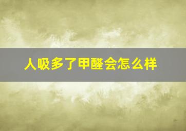 人吸多了甲醛会怎么样