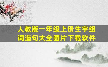 人教版一年级上册生字组词造句大全图片下载软件