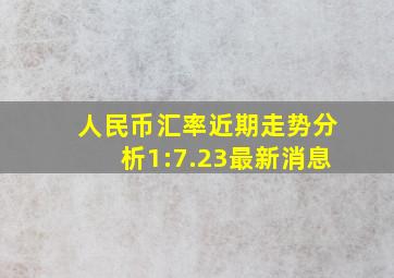 人民币汇率近期走势分析1:7.23最新消息