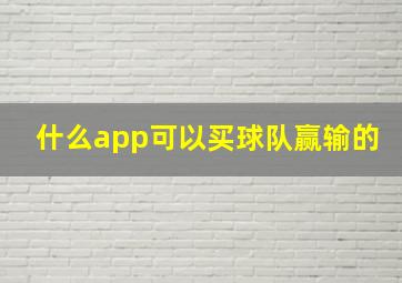 什么app可以买球队赢输的