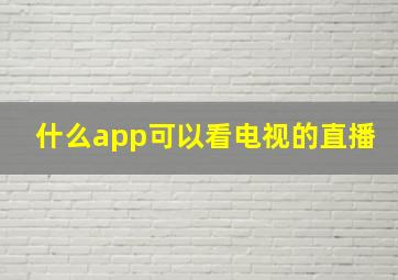 什么app可以看电视的直播