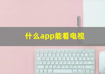 什么app能看电视