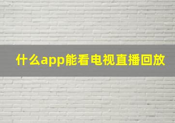 什么app能看电视直播回放