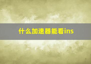 什么加速器能看ins