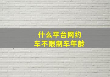 什么平台网约车不限制车年龄