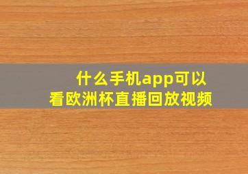 什么手机app可以看欧洲杯直播回放视频