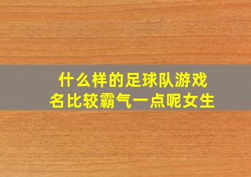 什么样的足球队游戏名比较霸气一点呢女生