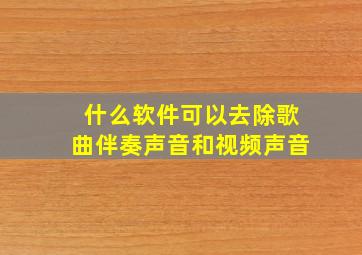 什么软件可以去除歌曲伴奏声音和视频声音