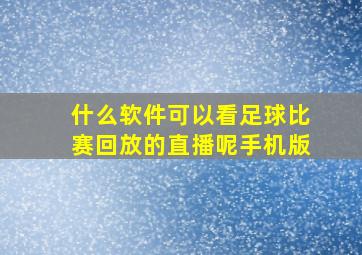 什么软件可以看足球比赛回放的直播呢手机版