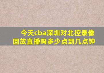 今天cba深圳对北控录像回放直播吗多少点到几点钟