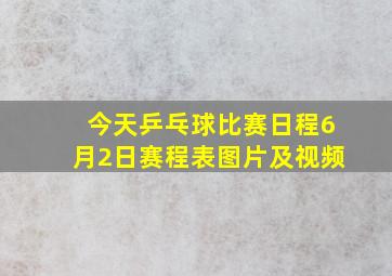 今天乒乓球比赛日程6月2日赛程表图片及视频