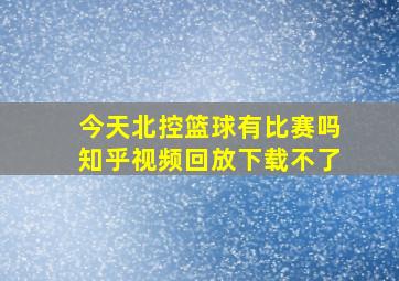 今天北控篮球有比赛吗知乎视频回放下载不了