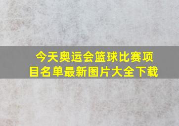 今天奥运会篮球比赛项目名单最新图片大全下载