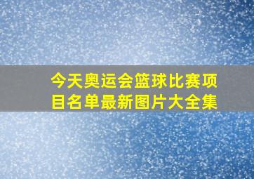 今天奥运会篮球比赛项目名单最新图片大全集