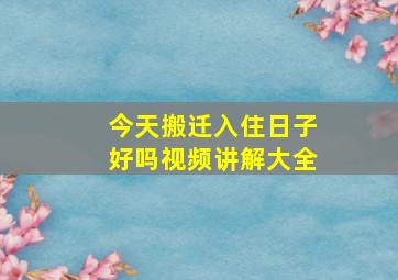 今天搬迁入住日子好吗视频讲解大全