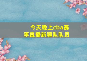 今天晚上cba赛事直播新疆队队员