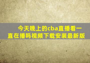 今天晚上的cba直播看一直在播吗视频下载安装最新版