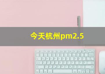 今天杭州pm2.5