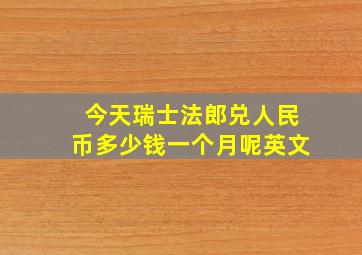 今天瑞士法郎兑人民币多少钱一个月呢英文