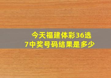 今天福建体彩36选7中奖号码结果是多少