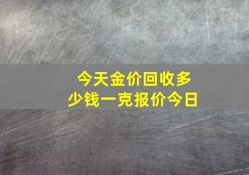 今天金价回收多少钱一克报价今日