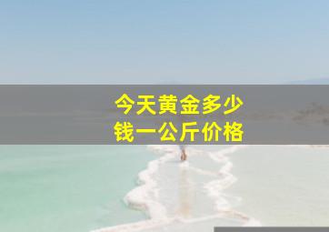 今天黄金多少钱一公斤价格