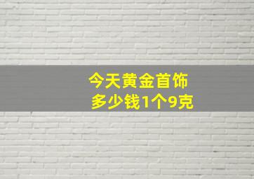 今天黄金首饰多少钱1个9克