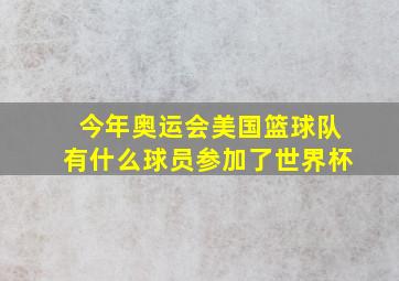 今年奥运会美国篮球队有什么球员参加了世界杯