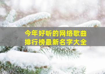 今年好听的网络歌曲排行榜最新名字大全