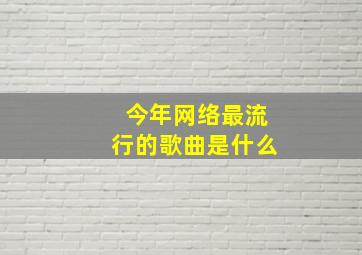 今年网络最流行的歌曲是什么