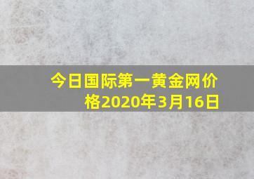 今日国际第一黄金网价格2020年3月16日