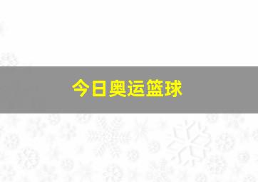 今日奥运篮球