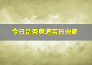 今日是否黄道吉日搬家