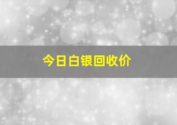 今日白银回收价