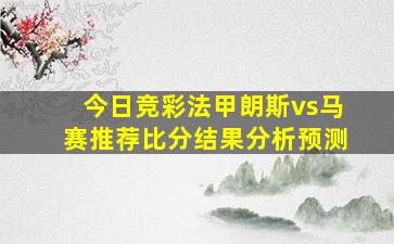 今日竞彩法甲朗斯vs马赛推荐比分结果分析预测