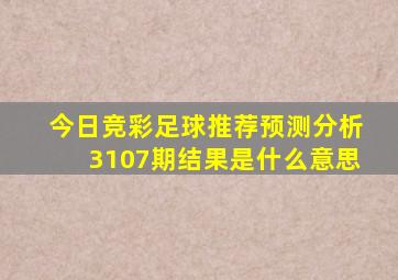 今日竞彩足球推荐预测分析3107期结果是什么意思