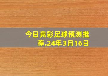 今日竞彩足球预测推荐,24年3月16日