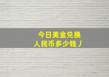 今日美金兑换人民币多少钱丿