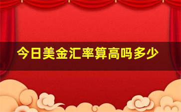 今日美金汇率算高吗多少